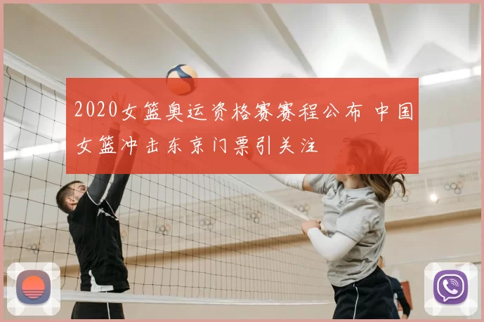 2020女篮奥运资格赛赛程公布 中国女篮冲击东京门票引关注