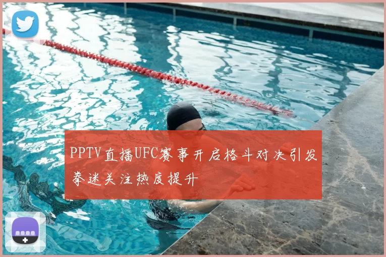 PPTV直播UFC赛事开启格斗对决引发拳迷关注热度提升