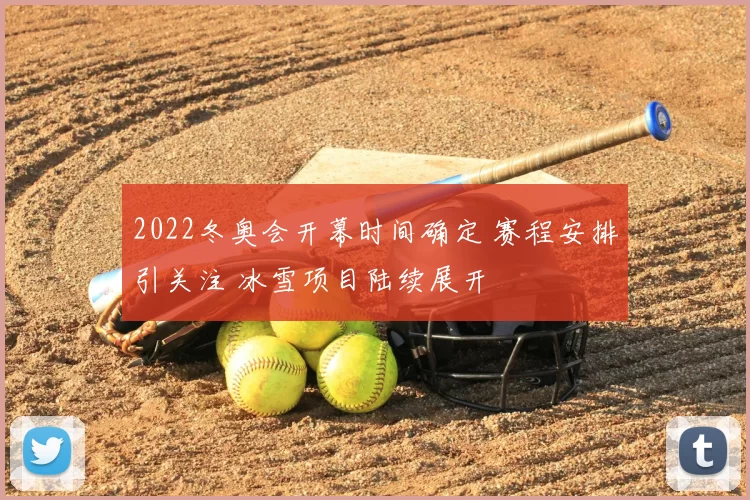 2022冬奥会开幕时间确定 赛程安排引关注 冰雪项目陆续展开
