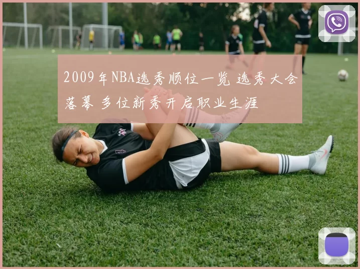2009年NBA选秀顺位一览 选秀大会落幕 多位新秀开启职业生涯