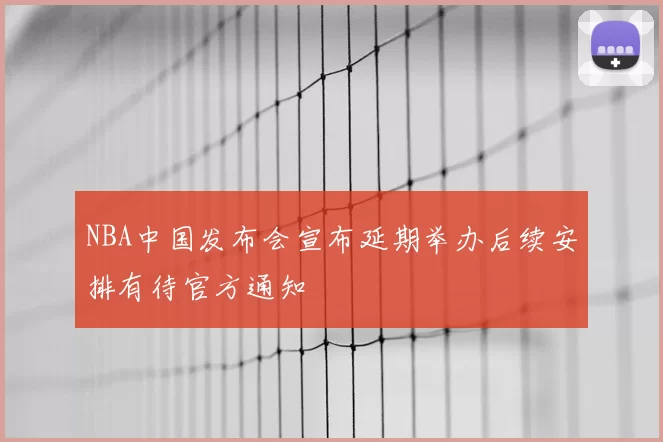 NBA中国发布会宣布延期举办后续安排有待官方通知