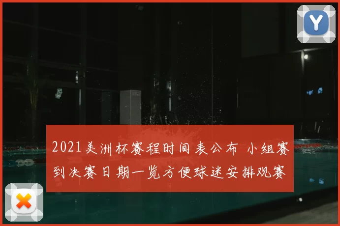 2021美洲杯赛程时间表公布 小组赛到决赛日期一览方便球迷安排观赛