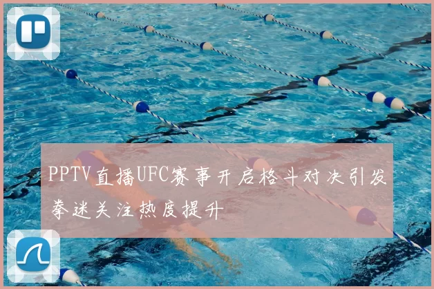 PPTV直播UFC赛事开启格斗对决引发拳迷关注热度提升