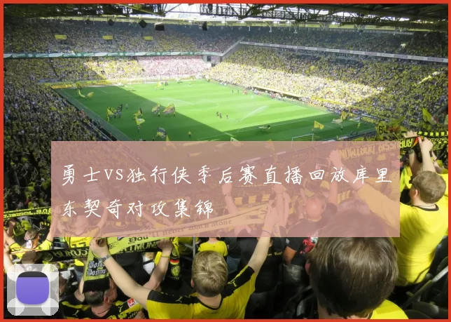 勇士vs独行侠季后赛直播回放库里东契奇对攻集锦