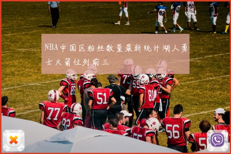 NBA中国区粉丝数量最新统计湖人勇士火箭位列前三