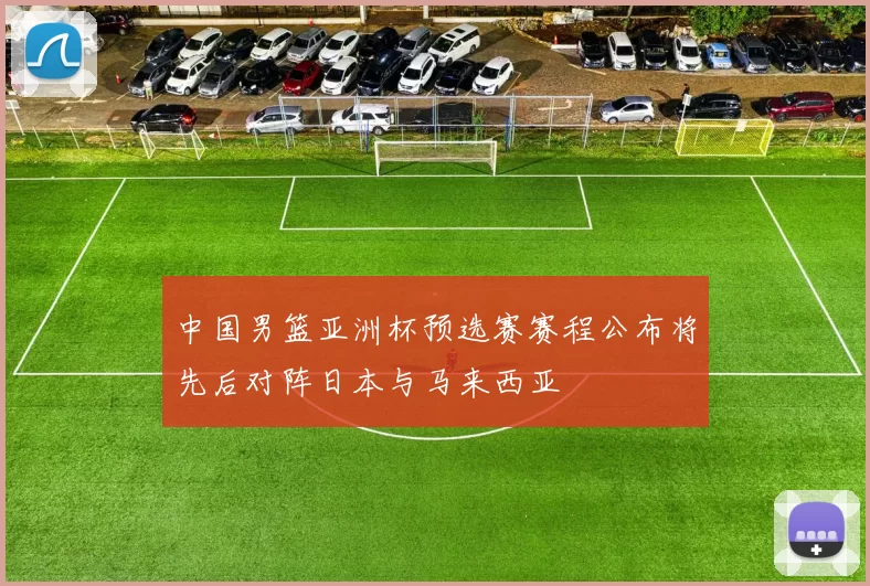 中国男篮亚洲杯预选赛赛程公布将先后对阵日本与马来西亚