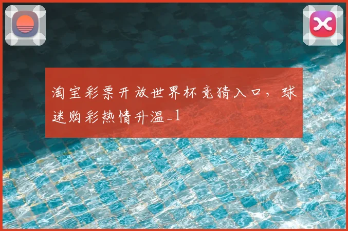 淘宝彩票开放世界杯竞猜入口，球迷购彩热情升温_1